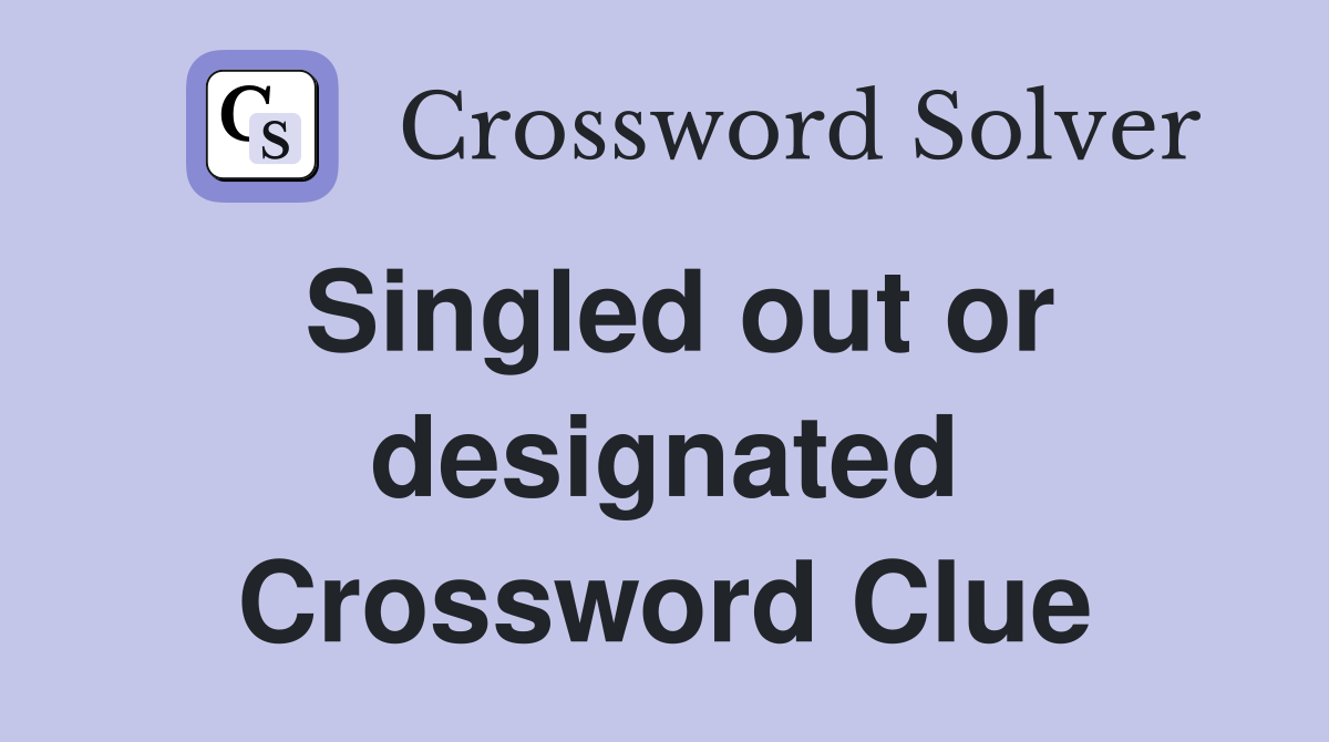 Singled out or designated Crossword Clue Answers Crossword Solver